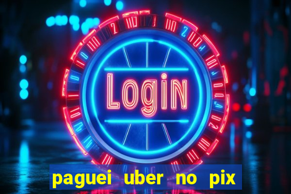 paguei uber no pix e nao achou motorista